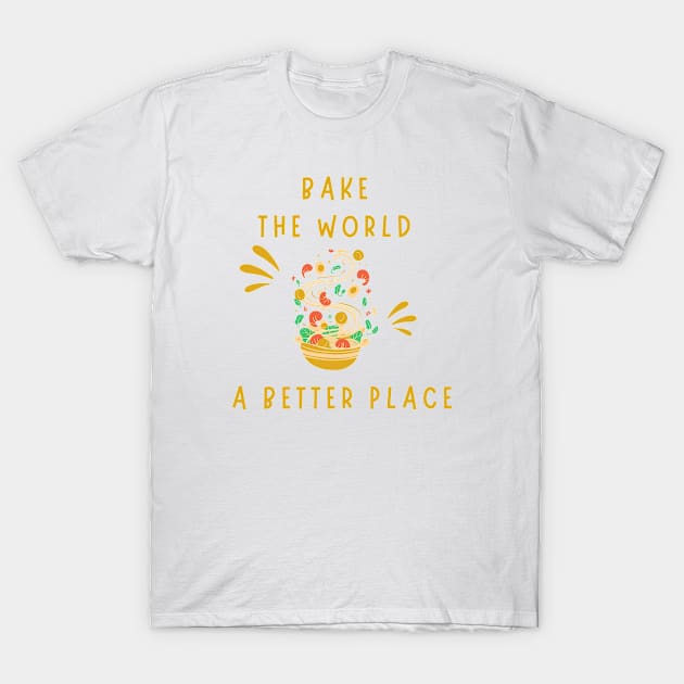 You bake the world a better place T-Shirt by JustBeFantastic